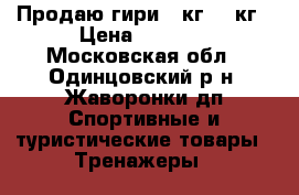 Продаю гири 23кг 32 кг › Цена ­ 3 500 - Московская обл., Одинцовский р-н, Жаворонки дп Спортивные и туристические товары » Тренажеры   